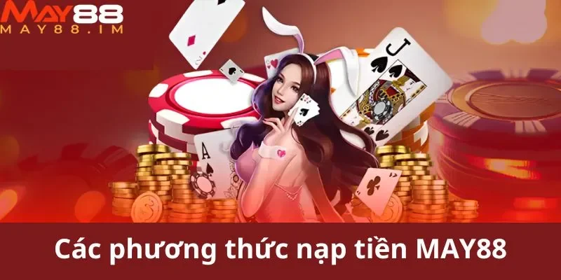 Giới thiệu các phương thức nạp tiền MAY88 phổ biến