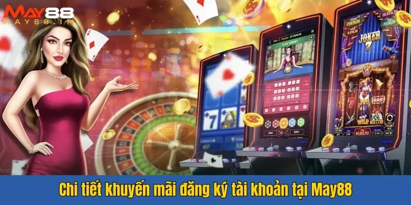 Chi tiết khuyến mãi đăng ký tài khoản tại May88