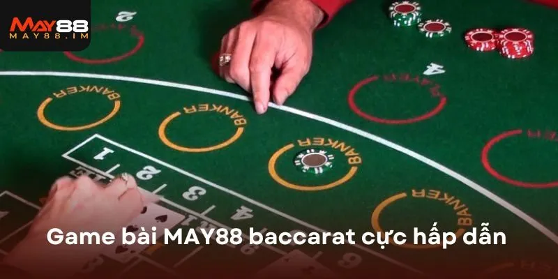 Game bài MAY88 baccarat cực hấp dẫn tại nền tảng 