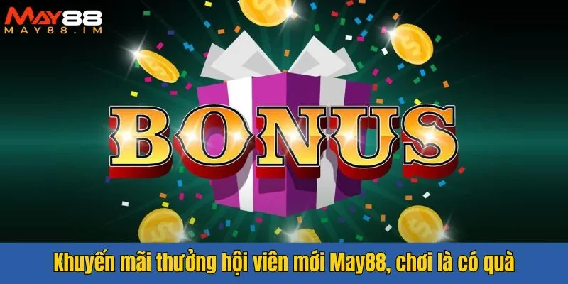 Khuyến mãi thưởng hội viên mới May88, chơi là có quà