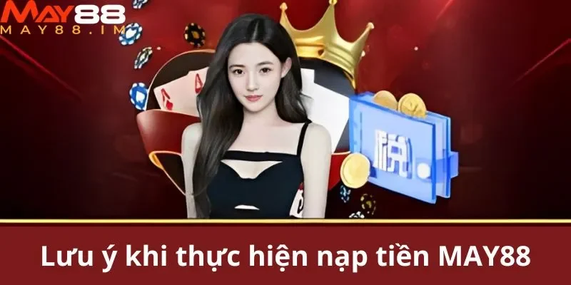 Lưu ý hội viên cần biết khi thực hiện giao dịch nạp tiền MAY88