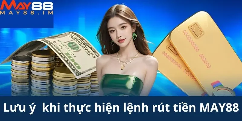 Lưu ý hội viên cần biết khi thực hiện lệnh rút tiền MAY88