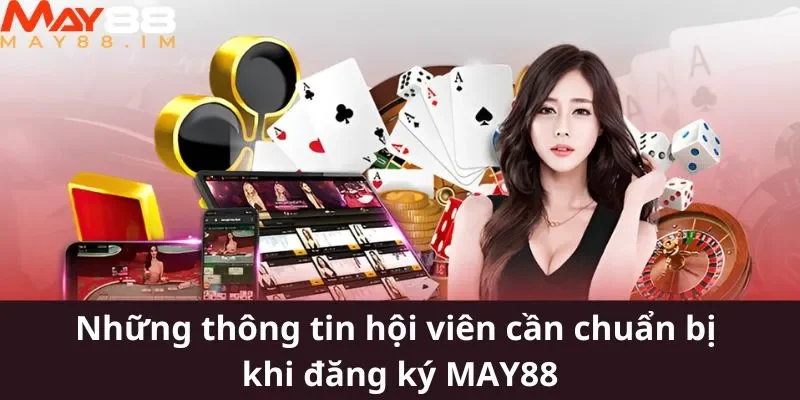 Những thông tin hội viên cần chuẩn bị khi đăng ký MAY88