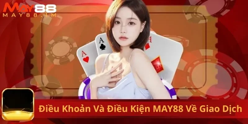 Những phương thức giao dịch trong điều khoản và điều kiện MAY88