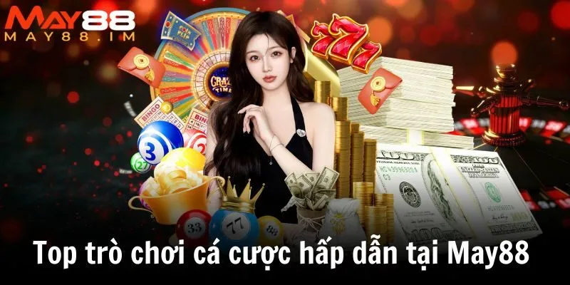 Top trò chơi cá cược hấp dẫn tại May88 