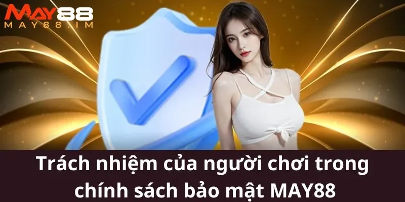 Trách nhiệm của hội viên trong chính sách bảo mật MAY88