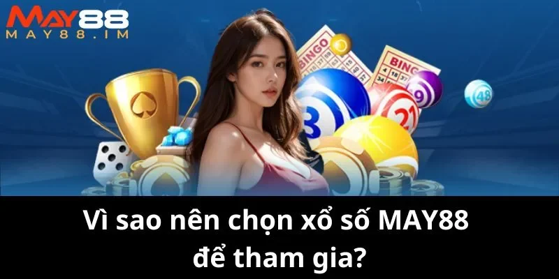 Vì sao nên chọn xổ số MAY88 để tham gia?