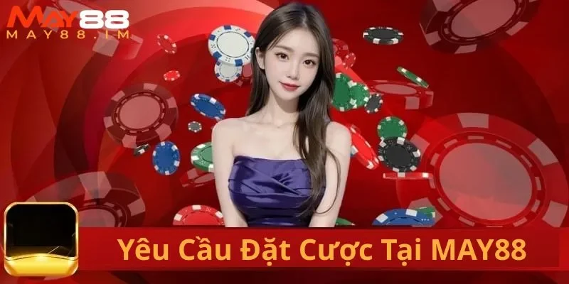 Yêu cầu đặt cược cụ thể theo điều khoản MAY88